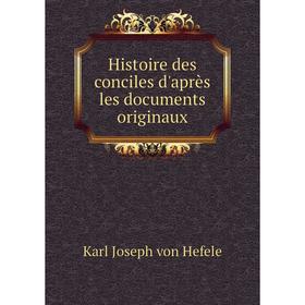Книга Histoire des conciles d'après les documents originaux. Karl Joseph von Hefele
Книга Histoire des conciles d'après les documents originaux. Karl Joseph von Hefele