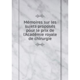 Книга Mémoires sur les sujets proposés pour le prix de l'Académie royale de chirurgie
Книга Mémoires sur les sujets proposés pour le prix de l'Académie royale de chirurgie