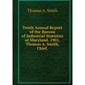 Книга Tenth Annual Report of the Bureau of Industrial Statistics of Maryland. 1901. Thomas A. Smith, Chief. Thomas A. Smith
Книга Tenth Annual Report of the Bureau of Industrial Statistics of Maryland. 1901. Thomas A. Smith, Chief. Thomas A. Smith