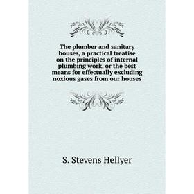 Книга The plumber and sanitary houses, a practical treatise on the principles of internal plumbing work, or the best means for effectually... Stevens
Книга The plumber and sanitary houses, a practical treatise on the principles of internal plumbing work, or the best means for effectually... Stevens