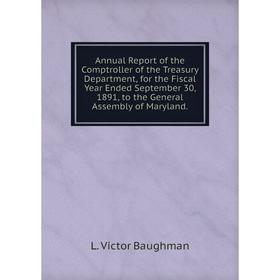 Книга Annual Report of the Comptroller of the Treasury Department, for the Fiscal Year Ended September 30, 1891, to the General Assembly of Maryland.
Книга Annual Report of the Comptroller of the Treasury Department, for the Fiscal Year Ended September 30, 1891, to the General Assembly of Maryland.