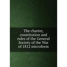 Книга The charter, constitution and rules of the General Society of the War of 1812 microform
Книга The charter, constitution and rules of the General Society of the War of 1812 microform