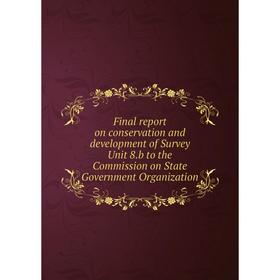 Книга Final report on conservation and development of Survey Unit 8.b to the Commission on State Government Organization
Книга Final report on conservation and development of Survey Unit 8.b to the Commission on State Government Organization