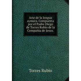 Книга Arte de la lengua aymara. Compuesta por el Padre Diego de Torres Rubio de la Compañia de Iesus.. Torres Rubio
Книга Arte de la lengua aymara. Compuesta por el Padre Diego de Torres Rubio de la Compañia de Iesus.. Torres Rubio