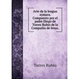 Книга Arte de la lengua aymara. Compuesto por el padre Diego de Torres Rubio de la Compañia de Iesus.. Torres Rubio
Книга Arte de la lengua aymara. Compuesto por el padre Diego de Torres Rubio de la Compañia de Iesus.. Torres Rubio