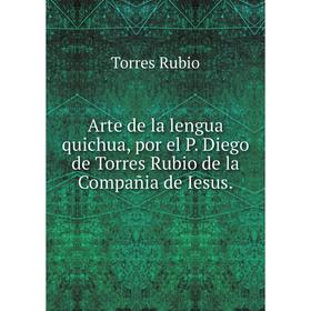 Книга Arte de la lengua quichua, por el P. Diego de Torres Rubio de la Compañia de Iesus.. Torres Rubio
Книга Arte de la lengua quichua, por el P. Diego de Torres Rubio de la Compañia de Iesus.. Torres Rubio