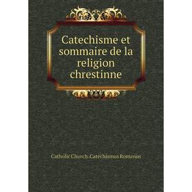 Книга Catechisme et sommaire de la religion chrestinne. Catholic Church. Catechismus Romanus
Книга Catechisme et sommaire de la religion chrestinne. Catholic Church. Catechismus Romanus
