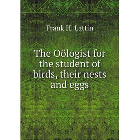 Книга The Oölogist for the student of birds, their nests and eggs. Frank H. Lattin
Книга The Oölogist for the student of birds, their nests and eggs. Frank H. Lattin