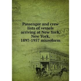 Книга Passenger and crew lists of vessels arriving at New York, New York, 1897-1957 microform
Книга Passenger and crew lists of vessels arriving at New York, New York, 1897-1957 microform