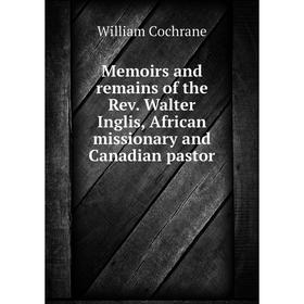 Книга Memoirs and remains of the Rev Walter Inglis, African missionary and Canadian pastor
Книга Memoirs and remains of the Rev Walter Inglis, African missionary and Canadian pastor