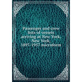 Книга Passenger and crew lists of vessels arriving at New York, New York, 1897-1957 microform
Книга Passenger and crew lists of vessels arriving at New York, New York, 1897-1957 microform