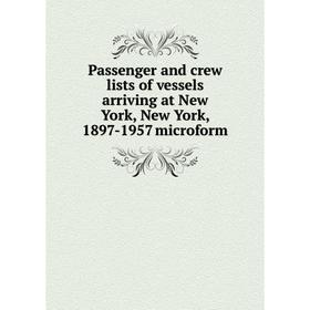 Книга Passenger and crew lists of vessels arriving at New York, New York, 1897-1957 microform
Книга Passenger and crew lists of vessels arriving at New York, New York, 1897-1957 microform