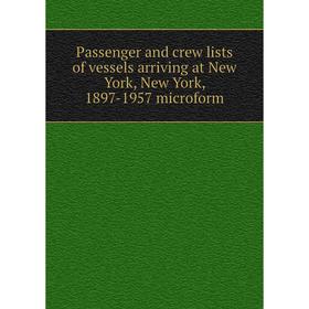 Книга Passenger and crew lists of vessels arriving at New York, New York, 1897-1957 microform
Книга Passenger and crew lists of vessels arriving at New York, New York, 1897-1957 microform