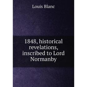 Книга 1848, historical revelations, inscribed to Lord Normanby. Louis Blanc
Книга 1848, historical revelations, inscribed to Lord Normanby. Louis Blanc