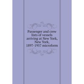 Книга Passenger and crew lists of vessels arriving at New York, New York, 1897-1957 microform
Книга Passenger and crew lists of vessels arriving at New York, New York, 1897-1957 microform