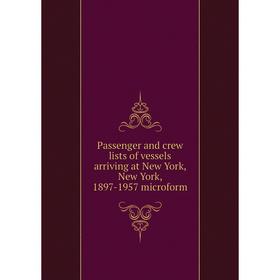 Книга Passenger and crew lists of vessels arriving at New York, New York, 1897-1957 microform
Книга Passenger and crew lists of vessels arriving at New York, New York, 1897-1957 microform