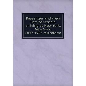 Книга Passenger and crew lists of vessels arriving at New York, New York, 1897-1957 microform
Книга Passenger and crew lists of vessels arriving at New York, New York, 1897-1957 microform