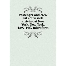 Книга Passenger and crew lists of vessels arriving at New York, New York, 1897-1957 microform
Книга Passenger and crew lists of vessels arriving at New York, New York, 1897-1957 microform