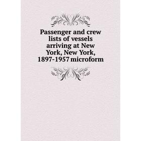 Книга Passenger and crew lists of vessels arriving at New York, New York, 1897-1957 microform
Книга Passenger and crew lists of vessels arriving at New York, New York, 1897-1957 microform