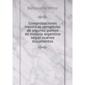 Книга Comprobaciones históricas apropósito de algunos puntos de historia argentina segun nuevos documentos. Bartolomé Mitre
Книга Comprobaciones históricas apropósito de algunos puntos de historia argentina segun nuevos documentos. Bartolomé Mitre