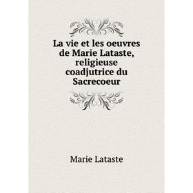 Книга La vie et les oeuvres de Marie Lataste, religieuse coadjutrice du Sacrecoeur
Книга La vie et les oeuvres de Marie Lataste, religieuse coadjutrice du Sacrecoeur