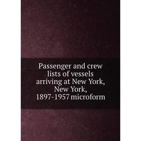 Книга Passenger and crew lists of vessels arriving at New York, New York, 1897-1957 microform
Книга Passenger and crew lists of vessels arriving at New York, New York, 1897-1957 microform