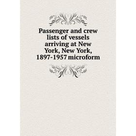 Книга Passenger and crew lists of vessels arriving at New York, New York, 1897-1957 microform
Книга Passenger and crew lists of vessels arriving at New York, New York, 1897-1957 microform