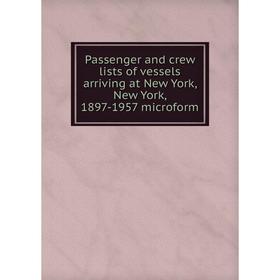 Книга Passenger and crew lists of vessels arriving at New York, New York, 1897-1957 microform
Книга Passenger and crew lists of vessels arriving at New York, New York, 1897-1957 microform