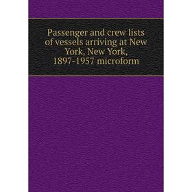 Книга Passenger and crew lists of vessels arriving at New York, New York, 1897-1957 microform
Книга Passenger and crew lists of vessels arriving at New York, New York, 1897-1957 microform