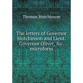 Книга The letters of Governor Hutchinson and Lieut. Governor Oliver, &c. microform. Thomas Hutchinson
Книга The letters of Governor Hutchinson and Lieut. Governor Oliver, &c. microform. Thomas Hutchinson