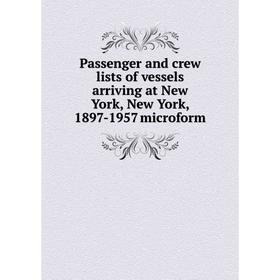 Книга Passenger and crew lists of vessels arriving at New York, New York, 1897-1957 microform
Книга Passenger and crew lists of vessels arriving at New York, New York, 1897-1957 microform