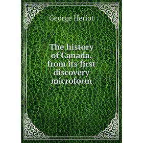 Книга The history of Canada, from its first discovery microform. George Heriot
Книга The history of Canada, from its first discovery microform. George Heriot