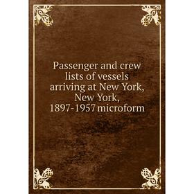 Книга Passenger and crew lists of vessels arriving at New York, New York, 1897-1957 microform
Книга Passenger and crew lists of vessels arriving at New York, New York, 1897-1957 microform