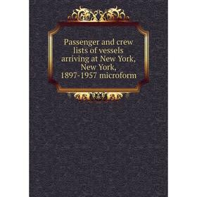 Книга Passenger and crew lists of vessels arriving at New York, New York, 1897-1957 microform
Книга Passenger and crew lists of vessels arriving at New York, New York, 1897-1957 microform