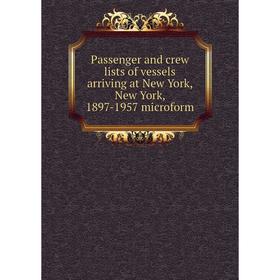 Книга Passenger and crew lists of vessels arriving at New York, New York, 1897-1957 microform
Книга Passenger and crew lists of vessels arriving at New York, New York, 1897-1957 microform