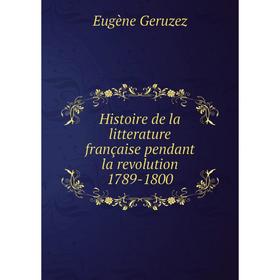 Книга Histoire de la litterature française pendant la revolution 1789-1800. Eugène Geruzez
Книга Histoire de la litterature française pendant la revolution 1789-1800. Eugène Geruzez