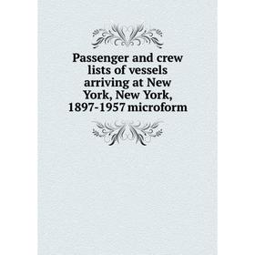 Книга Passenger and crew lists of vessels arriving at New York, New York, 1897-1957 microform
Книга Passenger and crew lists of vessels arriving at New York, New York, 1897-1957 microform