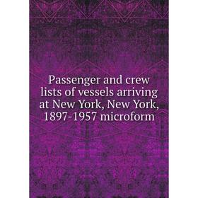 Книга Passenger and crew lists of vessels arriving at New York, New York, 1897-1957 microform 
Книга Passenger and crew lists of vessels arriving at New York, New York, 1897-1957 microform
