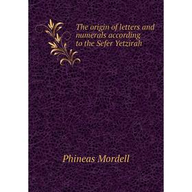 Книга The origin of letters and numerals according to the Sefer Yetzirah. Phineas Mordell
Книга The origin of letters and numerals according to the Sefer Yetzirah. Phineas Mordell