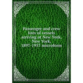 Книга Passenger and crew lists of vessels arriving at New York, New York, 1897-1957 microform
Книга Passenger and crew lists of vessels arriving at New York, New York, 1897-1957 microform
