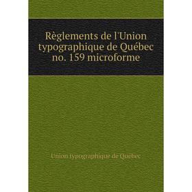Книга Règlements de l'Union typographique de Québec no. 159 microforme. Union typographique de Québec
Книга Règlements de l'Union typographique de Québec no. 159 microforme. Union typographique de Québec