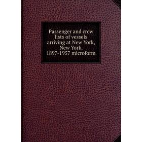 Книга Passenger and crew lists of vessels arriving at New York, New York, 1897-1957 microform
Книга Passenger and crew lists of vessels arriving at New York, New York, 1897-1957 microform