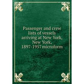Книга Passenger and crew lists of vessels arriving at New York, New York, 1897-1957 microform
Книга Passenger and crew lists of vessels arriving at New York, New York, 1897-1957 microform