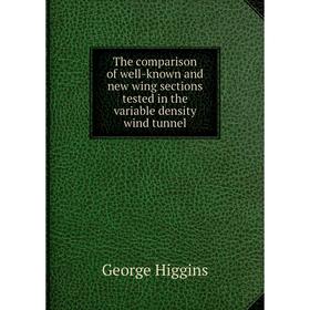 Книга The comparison of well - known and new wing sections tested in the variable density wind tunnel. George Higgins
Книга The comparison of well - known and new wing sections tested in the variable density wind tunnel. George Higgins