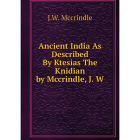 Книга Ancient India As Described By Ktesias The Knidian by Mccrindle, J. W. J.W. Mccrindle
Книга Ancient India As Described By Ktesias The Knidian by Mccrindle, J. W. J.W. Mccrindle