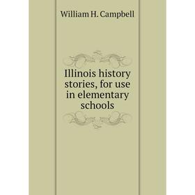 Книга Illinois history stories, for use in elementary schools. William H. Campbell
Книга Illinois history stories, for use in elementary schools. William H. Campbell