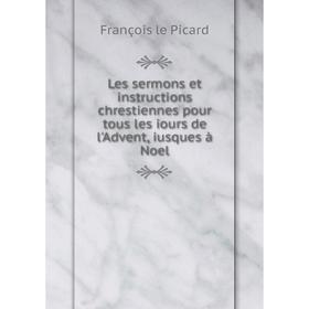Книга Les sermons et instructions chrestiennes pour tous les iours de l'Advent, iusques à Noel
Книга Les sermons et instructions chrestiennes pour tous les iours de l'Advent, iusques à Noel