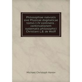 Книга Philosophiae natvralis sive Physicae dogmaticae tomvs I-IV continens . continvationem systematis philosophici Christiani L.B. de Wolff
Книга Philosophiae natvralis sive Physicae dogmaticae tomvs I-IV continens . continvationem systematis philosophici Christiani L.B. de Wolff