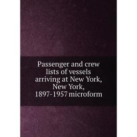 Книга Passenger and crew lists of vessels arriving at New York, New York, 1897-1957 microform
Книга Passenger and crew lists of vessels arriving at New York, New York, 1897-1957 microform
