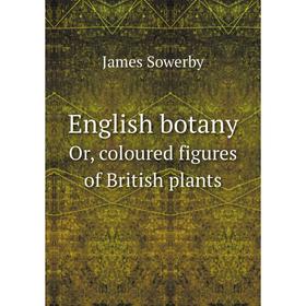 Книга English botany. Or, coloured figures of British plants. James Sowerby
Книга English botany. Or, coloured figures of British plants. James Sowerby